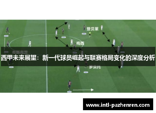 西甲未来展望：新一代球员崛起与联赛格局变化的深度分析