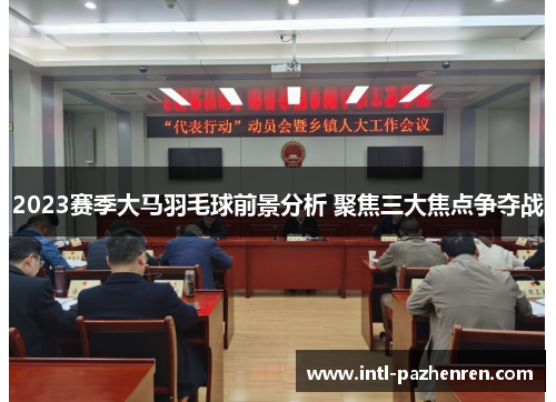 2023赛季大马羽毛球前景分析 聚焦三大焦点争夺战