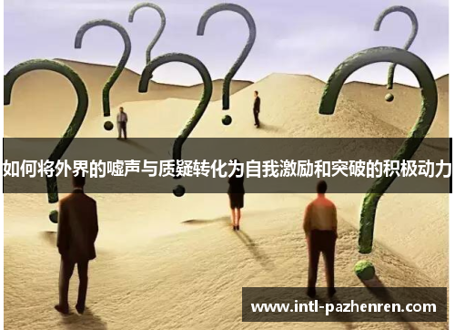 如何将外界的嘘声与质疑转化为自我激励和突破的积极动力