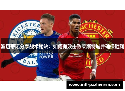 波切蒂诺分享战术秘诀：如何有效击败莱斯特城并确保胜利