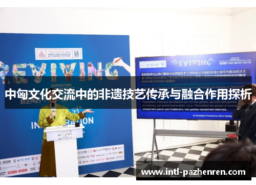 中匈文化交流中的非遗技艺传承与融合作用探析