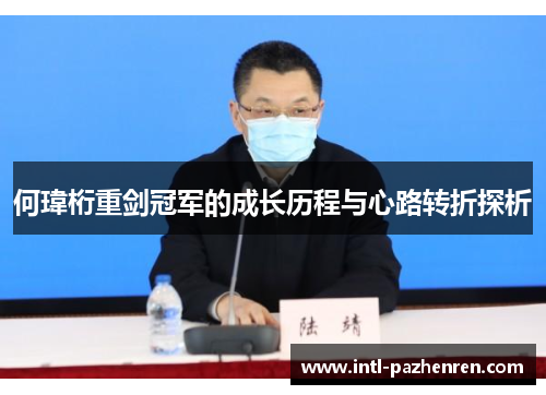何瑋桁重剑冠军的成长历程与心路转折探析