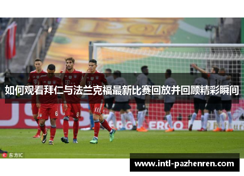 如何观看拜仁与法兰克福最新比赛回放并回顾精彩瞬间