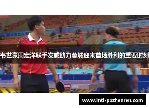 韦世豪周定洋联手发威助力蓉城迎来首场胜利的重要时刻 韦世豪周定洋联手发威助力蓉城迎来首场胜利的重要时刻