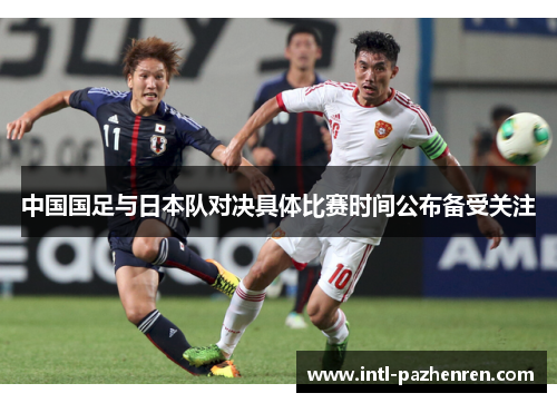 中国国足与日本队对决具体比赛时间公布备受关注