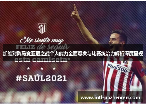加维对阵马竞亚冠之战个人能力全面爆发与比赛统治力解析深度呈现