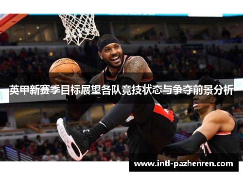 英甲新赛季目标展望各队竞技状态与争夺前景分析