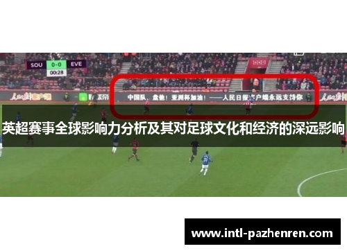 英超赛事全球影响力分析及其对足球文化和经济的深远影响 英超赛事全球影响力分析及其对足球文化和经济的深远影响