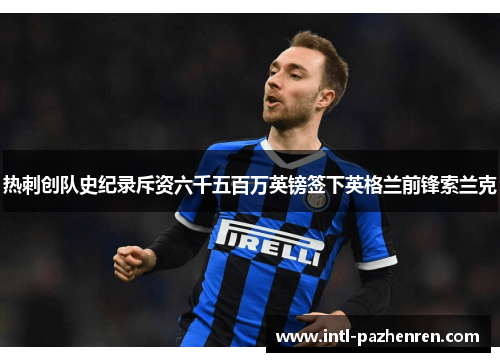 热刺创队史纪录斥资六千五百万英镑签下英格兰前锋索兰克 热刺创队史纪录斥资六千五百万英镑签下英格兰前锋索兰克