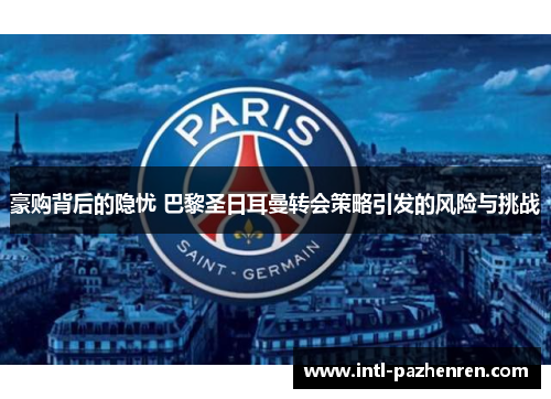 豪购背后的隐忧 巴黎圣日耳曼转会策略引发的风险与挑战