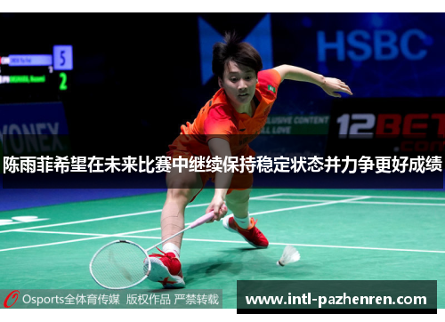 陈雨菲希望在未来比赛中继续保持稳定状态并力争更好成绩